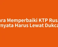 Cara Memperbaiki KTP Rusak Ternyata Harus Lewat Dukcapil
