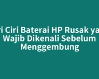 Ciri Ciri Baterai HP Rusak yang Wajib Dikenali Sebelum Menggembung