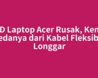 LCD Laptop Acer Rusak, Kenali Bedanya dari Kabel Fleksibel Longgar