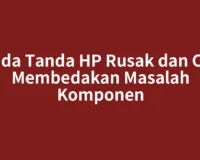 Tanda Tanda HP Rusak dan Cara Membedakan Masalah Komponen