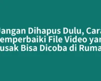 Jangan Dihapus Dulu, Cara Memperbaiki File Video yang Rusak Bisa Dicoba di Rumah