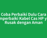 Coba Perbaiki Dulu Cara Memperbaiki Kabel Cas HP yang Rusak dengan Aman