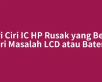 Ciri Ciri IC HP Rusak yang Beda dari Masalah LCD atau Baterai