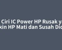 Ciri Ciri IC Power HP Rusak yang Bikin HP Mati dan Susah Dicas