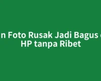 Bikin Foto Rusak Jadi Bagus dari HP tanpa Ribet