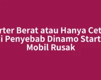 Starter Berat atau Hanya Cetek? Ini Penyebab Dinamo Starter Mobil Rusak