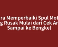 Cara Memperbaiki Spul Motor yang Rusak Mulai dari Cek Aman Sampai ke Bengkel
